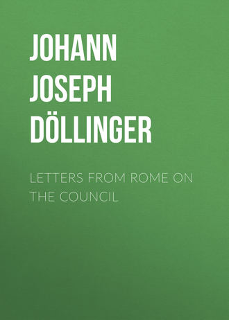 Johann Joseph Ignaz von D?llinger. Letters From Rome on the Council