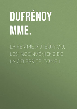 Обложка книги «La femme auteur; ou, les inconvéniens de la célébrité, tome I»