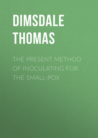 Dimsdale Thomas. The Present Method of Inoculating for the Small-Pox