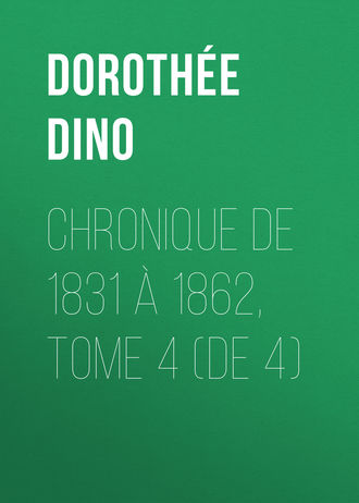 Doroth?e Dino. Chronique de 1831 ? 1862, Tome 4 (de 4)