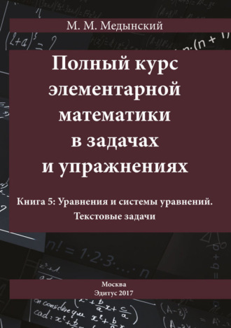 Обложка книги «Полный курс элементарной математики в задачах и упражнениях. Книга 5: Уравнения и системы уравнений. Текстовые задачи»