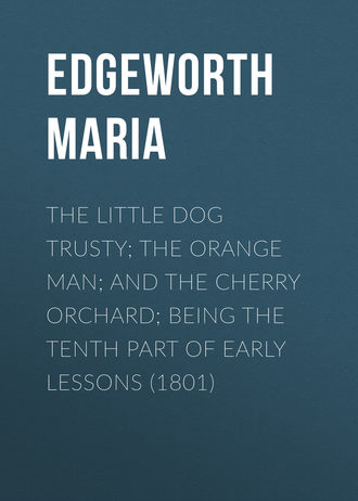 Обложка книги «The Little Dog Trusty; The Orange Man; and the Cherry Orchard; Being the Tenth Part of Early Lessons (1801)»
