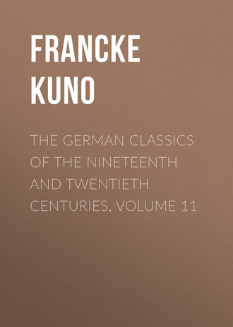 Francke Kuno. The German Classics of the Nineteenth and Twentieth Centuries, Volume 11