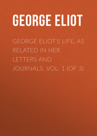 Обложка книги «George Eliot's Life, as Related in Her Letters and Journals. Vol. 1 (of 3)»