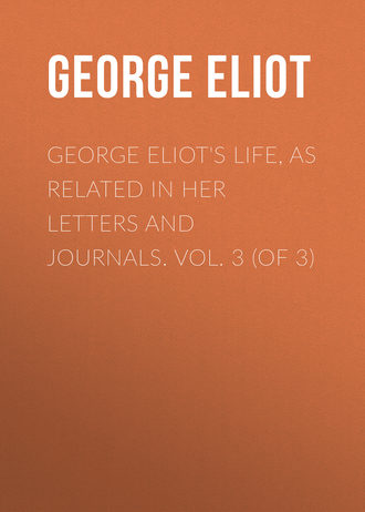 Джордж Элиот. George Eliot's Life, as Related in Her Letters and Journals. Vol. 3 (of 3)