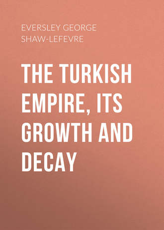 Eversley George Shaw-Lefevre. The Turkish Empire, its Growth and Decay