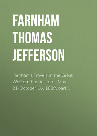 Farnham Thomas Jefferson. Farnham's Travels in the Great Western Prairies, etc., May 21-October 16, 1839, part 1