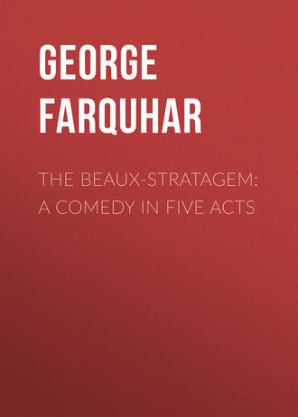 George Farquhar. The Beaux-Stratagem: A comedy in five acts