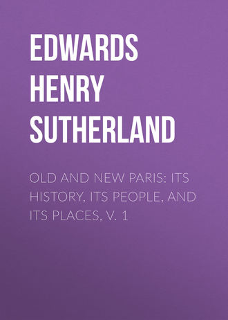 Edwards Henry Sutherland. Old and New Paris: Its History, Its People, and Its Places, v. 1