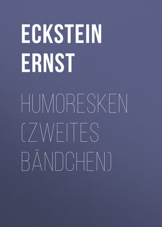 Eckstein Ernst. Humoresken (Zweites B?ndchen)