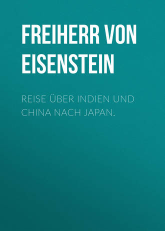 Freiherr von und zu Richard Eisenstein. Reise ?ber Indien und China nach Japan.