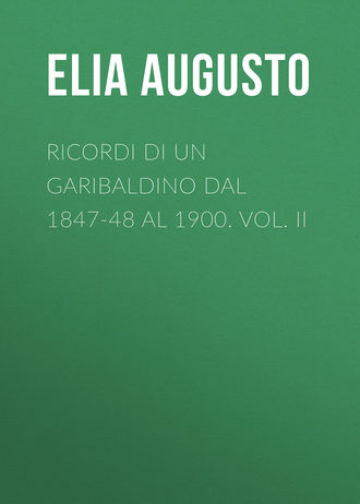 Elia Augusto. Ricordi di un garibaldino dal 1847-48 al 1900. vol. II