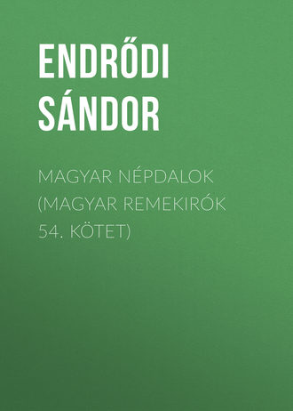 Endrődi S?ndor. Magyar n?pdalok (Magyar remekir?k 54. k?tet)