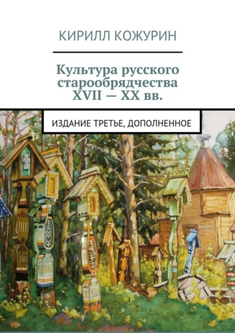 Обложка книги «Культура русского старообрядчества XVII – XX вв. Издание третье, дополненное»