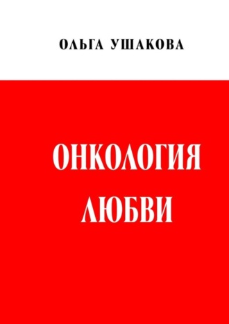 Ольга Ушакова. Онкология любви. Драма женственности