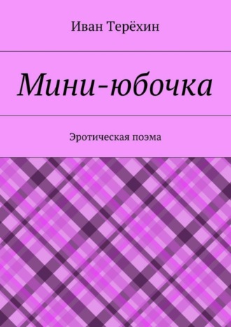 Иван Терёхин. Мини-юбочка. Эротическая поэма