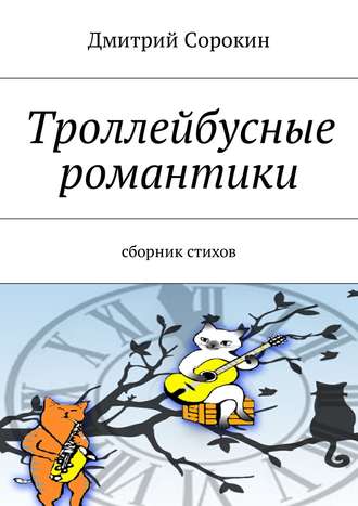 Дмитрий Сорокин. Троллейбусные романтики. Сборник стихов