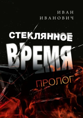 Иван Иванович. Стеклянное время. Пролог