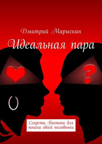 Дмитрий Марыскин. Идеальная пара. Секреты Востока для поиска своей половинки