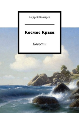 Андрей Козырев. Космос Крым. Повести