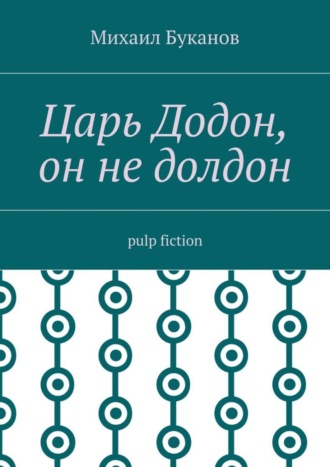 Михаил Буканов. Царь Додон, он не долдон. Pulp fiction