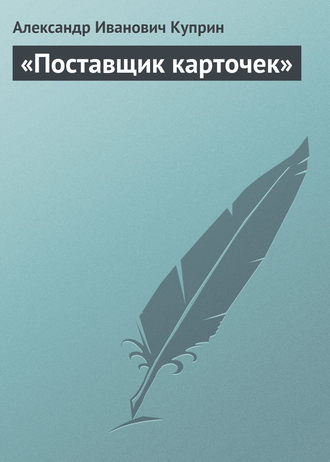 Александр Куприн. «Поставщик карточек»