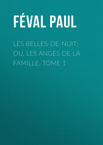 Обложка книги «Les belles-de-nuit; ou, les anges de la famille. tome 1»