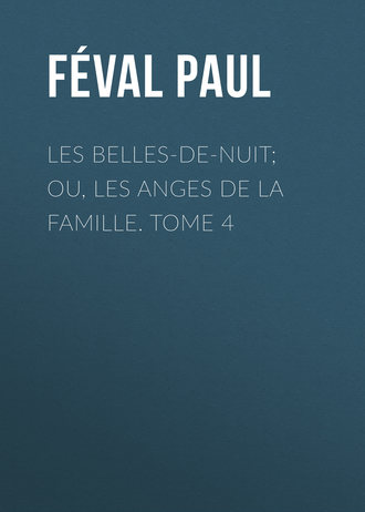 F?val Paul. Les belles-de-nuit; ou, les anges de la famille. tome 4