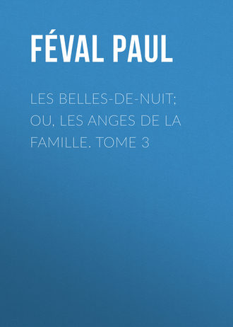 F?val Paul. Les belles-de-nuit; ou, les anges de la famille. tome 3