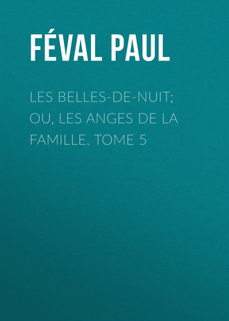 F?val Paul. Les belles-de-nuit; ou, les anges de la famille. tome 5