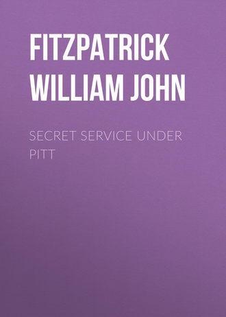 Fitzpatrick William John. Secret Service Under Pitt