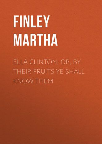 Обложка книги «Ella Clinton; or, By Their Fruits Ye Shall Know Them»