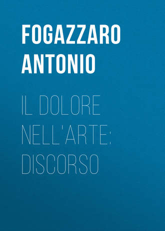 Fogazzaro Antonio. Il dolore nell'arte: discorso