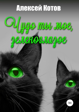 Алексей Николаевич Котов. Чудо ты мое, зеленоглазое