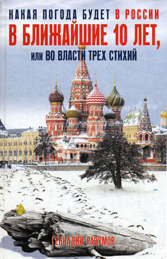 Обложка книги «Какая погода будет в России в ближайшие 10 лет, или Во власти трех стихий»