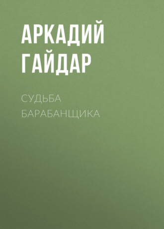 Аркадий Гайдар. Судьба барабанщика