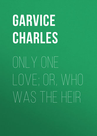 Обложка книги «Only One Love; or, Who Was the Heir»