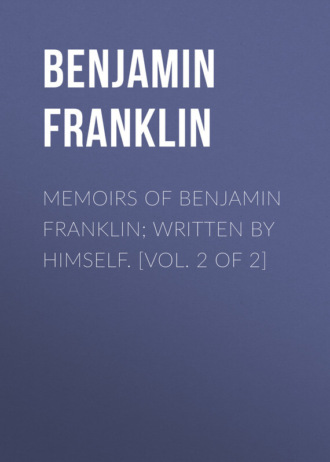 Обложка книги «Memoirs of Benjamin Franklin; Written by Himself. [Vol. 2 of 2]»