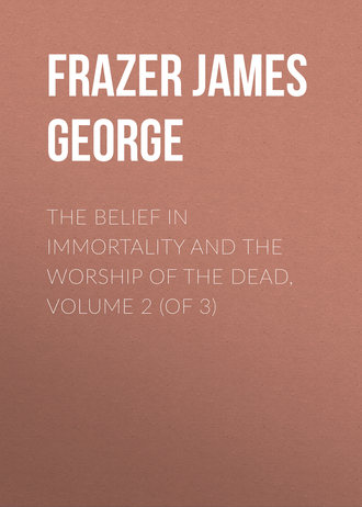 Frazer James George. The Belief in Immortality and the Worship of the Dead, Volume 2 (of 3)