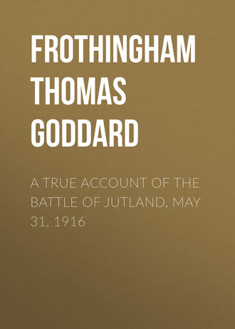 Frothingham Thomas Goddard. A True Account of the Battle of Jutland, May 31, 1916