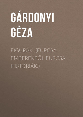 G?rdonyi G?za. Figur?k. (Furcsa emberekről furcsa hist?ri?k.)