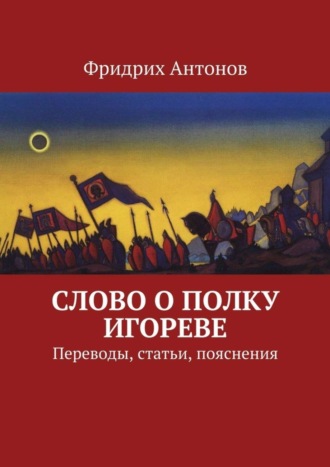 Фридрих Антонов. Слово о полку Игореве. Переводы, статьи, пояснения