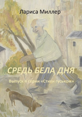 Лариса Миллер. Средь бела дня. Выпуск 4 серии «Стихи гуськом»