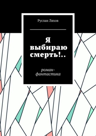 Обложка книги «Я выбираю смерть!.. Роман-фантастика»