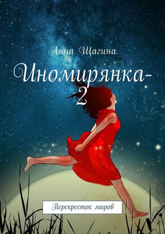 Анна Щагина. Иномирянка-2. Перекресток миров