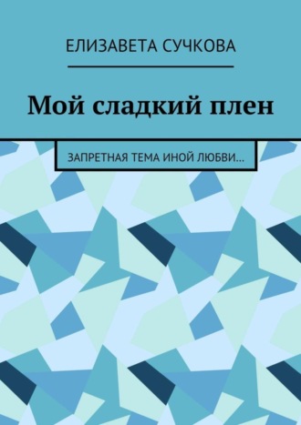 Обложка книги «Мой сладкий плен. Запретная тема иной любви…»