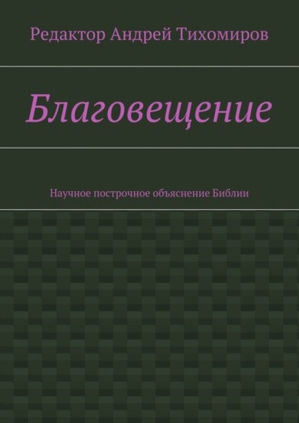 Андрей Евгеньевич Тихомиров. Благовещение. Научное построчное объяснение Библии