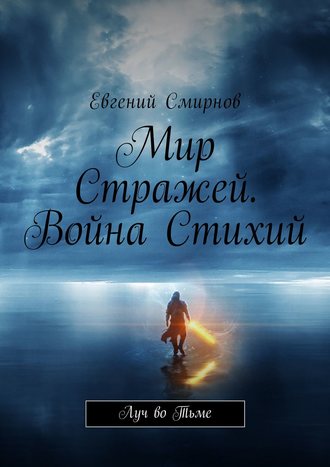 Евгений Александрович Смирнов. Мир Стражей. Война Стихий. Луч во тьме