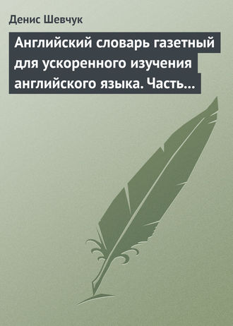 Обложка книги «Английский словарь газетный для ускоренного изучения английского языка. Часть 3 (1800 слов)»