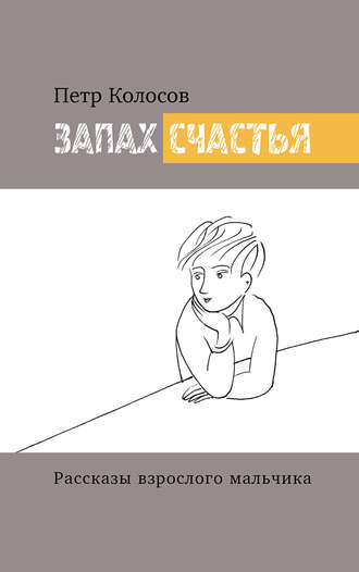 Обложка книги «Запах счастья. Рассказы взрослого мальчика»